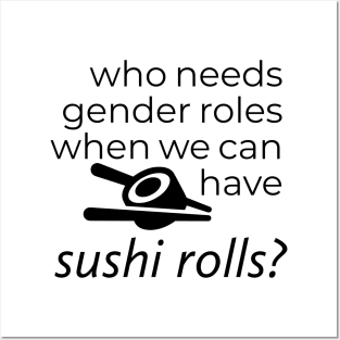 WHO NEEDS GENDER ROLES WHEN WE CAN HAVE SUSHI ROLLS? Posters and Art